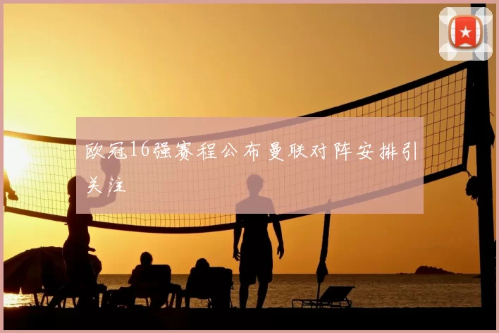 欧冠16强赛程公布曼联对阵安排引关注