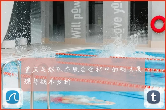 重庆足球队在联合会杯中的耐力展现与战术分析