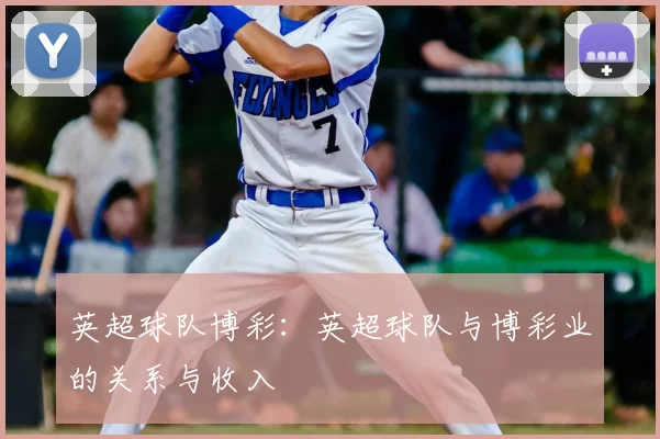 英超球队博彩：英超球队与博彩业的关系与收入