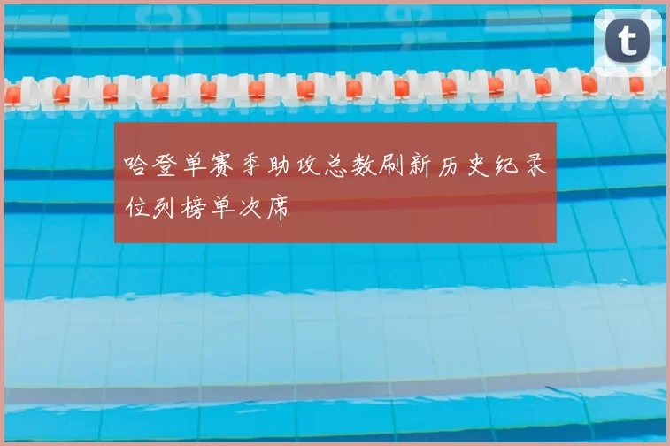 哈登单赛季助攻总数刷新历史纪录位列榜单次席