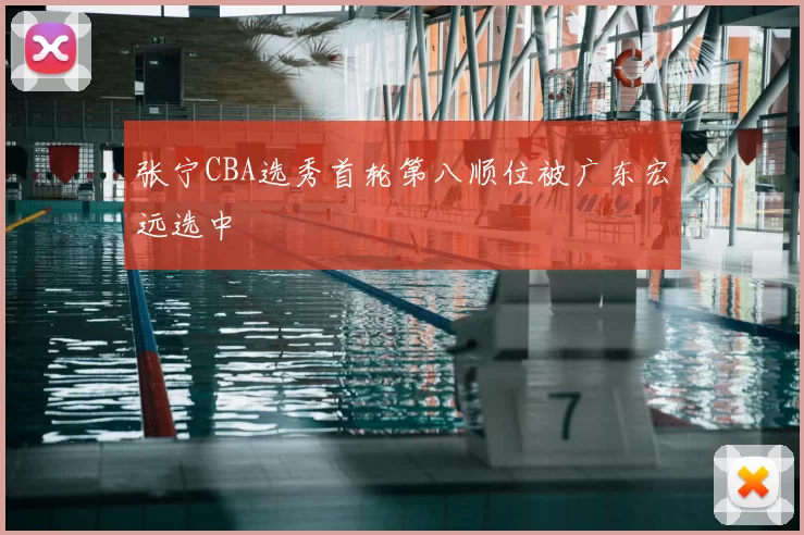 张宁CBA选秀首轮第八顺位被广东宏远选中
