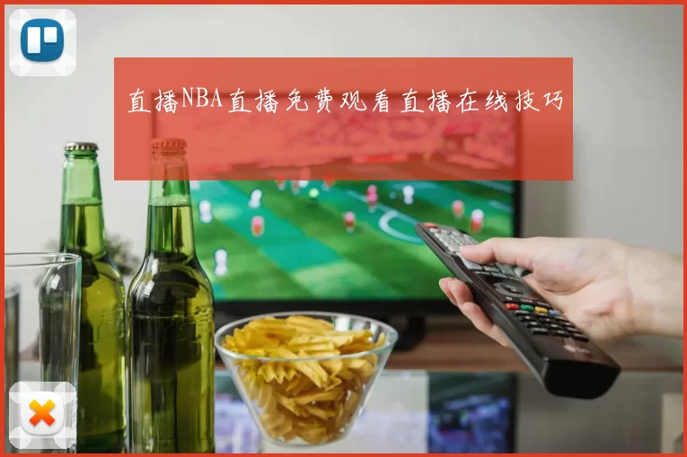直播NBA直播免费观看直播在线技巧