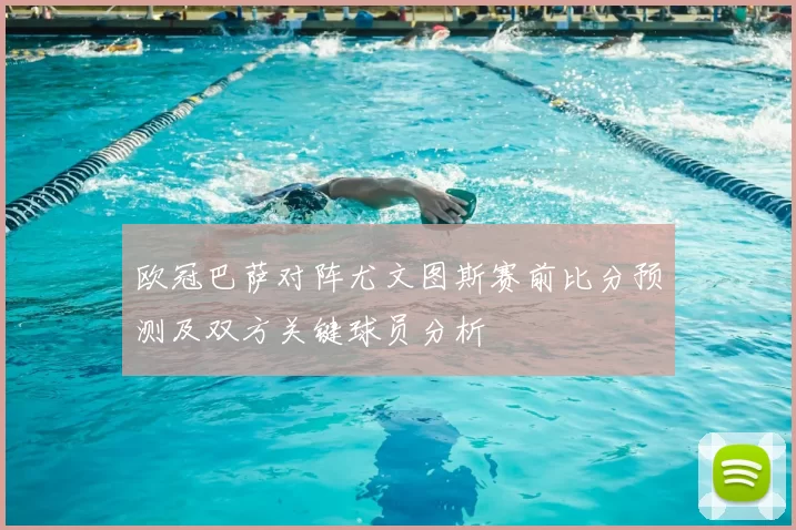 欧冠巴萨对阵尤文图斯赛前比分预测及双方关键球员分析
