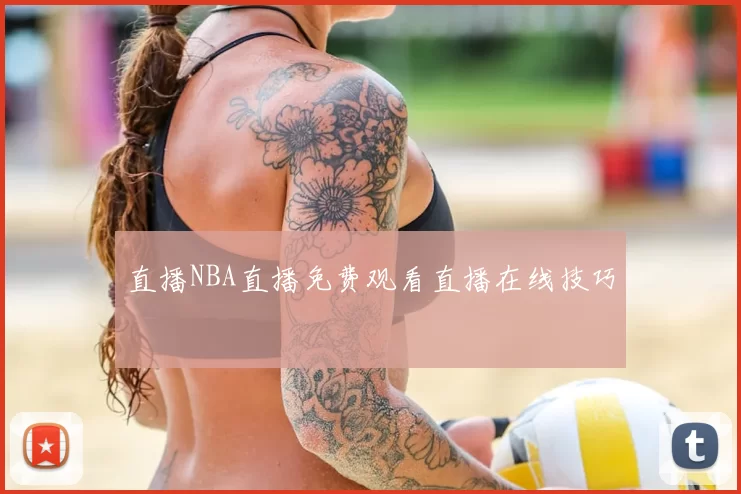 直播NBA直播免费观看直播在线技巧