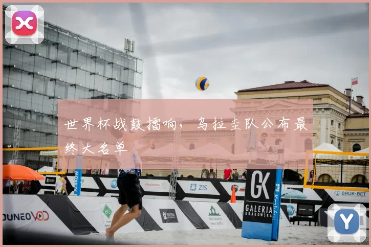 世界杯战鼓擂响，乌拉圭队公布最终大名单