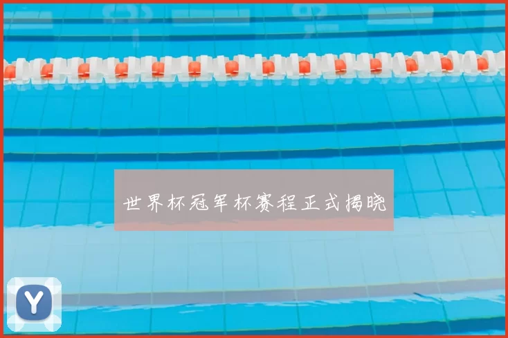 世界杯冠军杯赛程正式揭晓