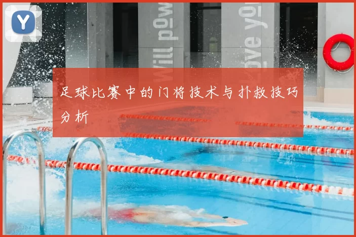 足球比赛中的门将技术与扑救技巧分析