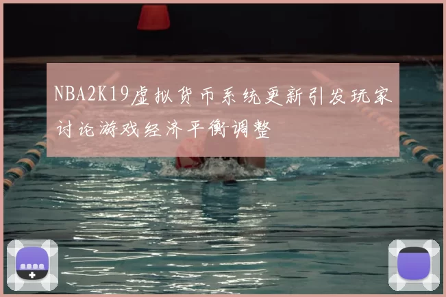 NBA2K19虚拟货币系统更新引发玩家讨论游戏经济平衡调整