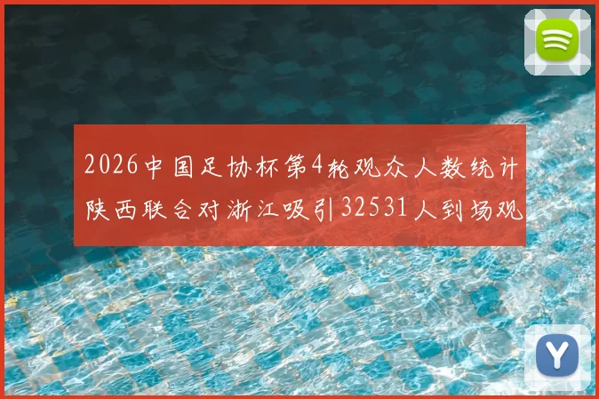 2026中国足协杯第4轮观众人数统计陕西联合对浙江吸引32531人到场观看