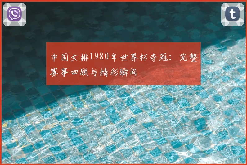 中国女排1980年世界杯夺冠:完整赛事回顾与精彩瞬间