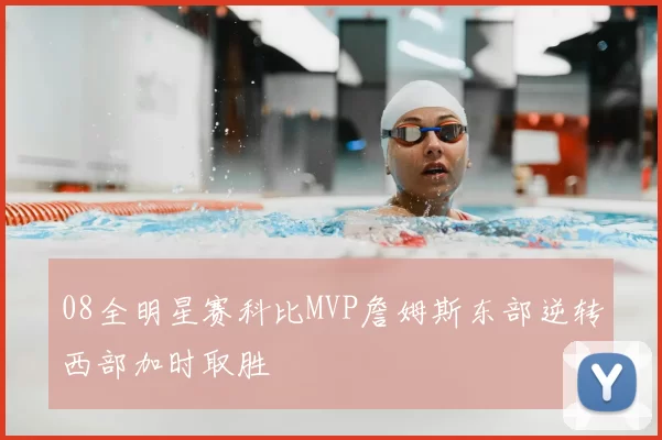 08全明星赛科比MVP詹姆斯东部逆转西部加时取胜