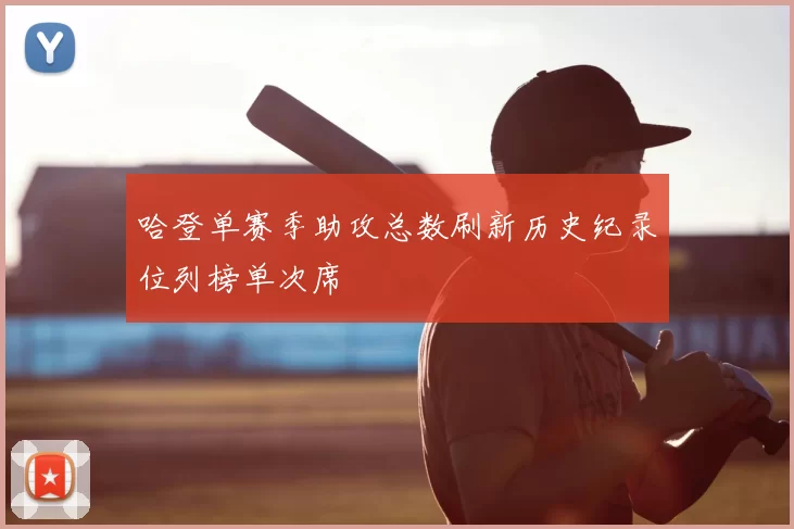 哈登单赛季助攻总数刷新历史纪录位列榜单次席
