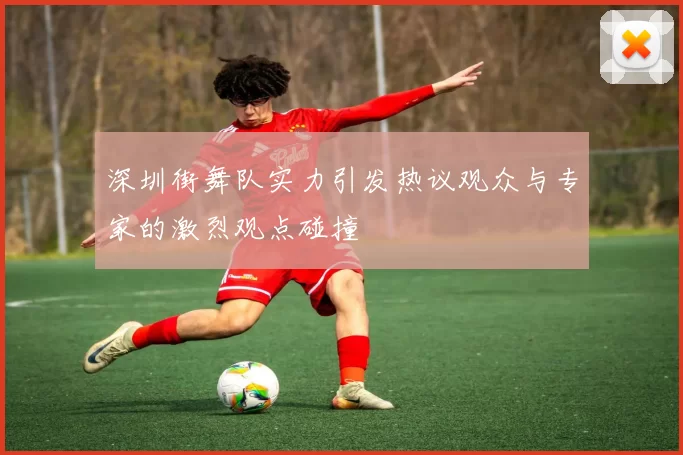 深圳街舞队实力引发热议观众与专家的激烈观点碰撞