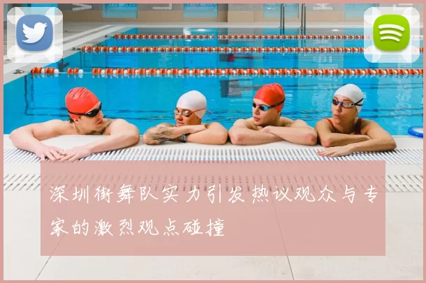 深圳街舞队实力引发热议观众与专家的激烈观点碰撞