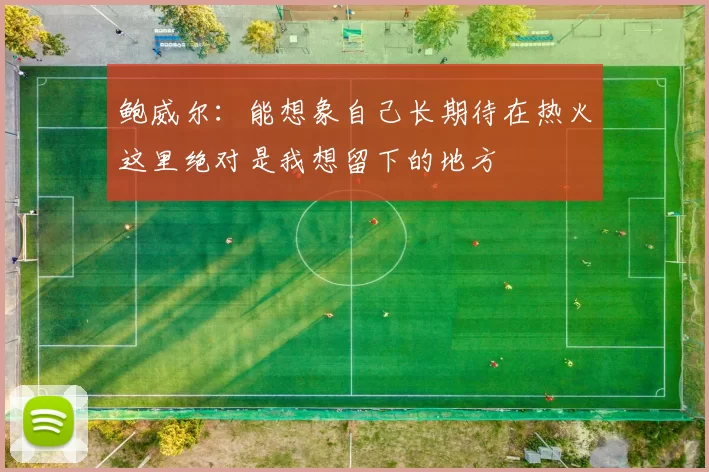 鲍威尔:能想象自己长期待在热火这里绝对是我想留下的地方