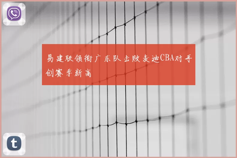 易建联领衔广东队击败麦迪CBA对手创赛季新高