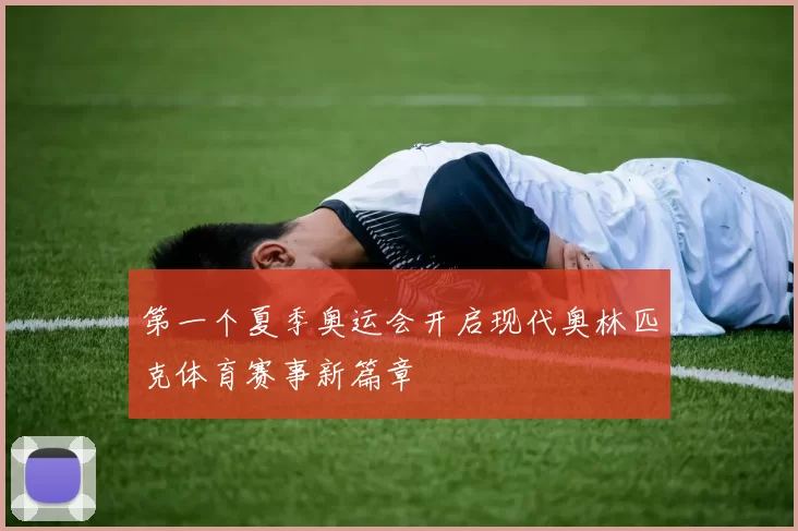 第一个夏季奥运会开启现代奥林匹克体育赛事新篇章