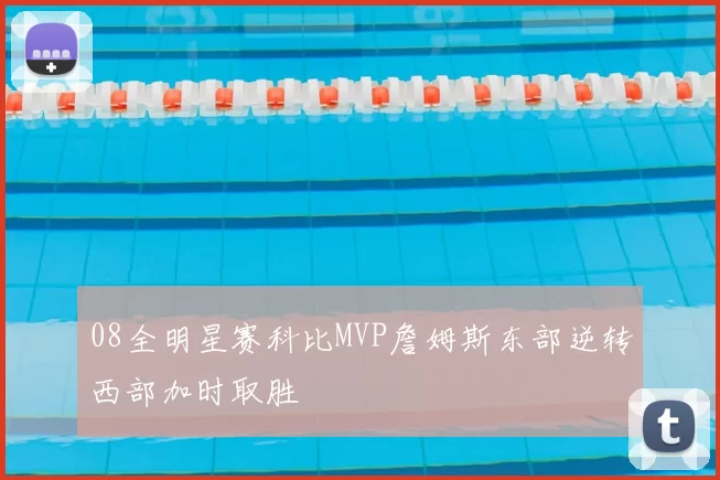 08全明星赛科比MVP詹姆斯东部逆转西部加时取胜